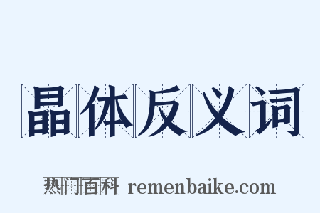 晶体反义词是什么意思的图片
